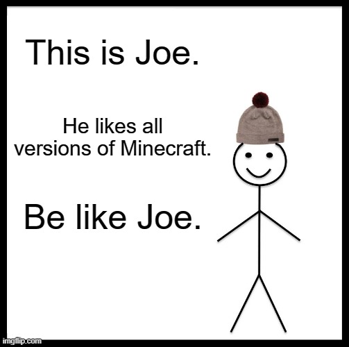 Be Like Bill Meme | This is Joe. He likes all versions of Minecraft. Be like Joe. | image tagged in memes,be like bill | made w/ Imgflip meme maker