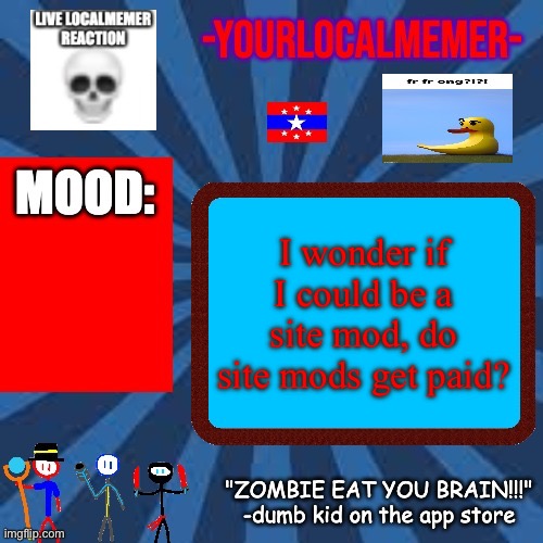 Question for site mods | I wonder if I could be a site mod, do site mods get paid? | image tagged in -yourlocalmemer- announcement 2 0 | made w/ Imgflip meme maker