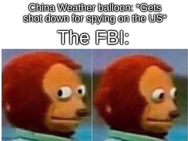 Hmm... | China Weather balloon: *Gets shot down for spying on the US*; The FBI: | image tagged in akward | made w/ Imgflip meme maker