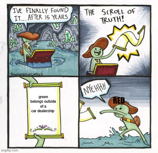 The Scroll Of Truth | green belongs outside of a car dealership; RED | image tagged in memes,the scroll of truth | made w/ Imgflip meme maker