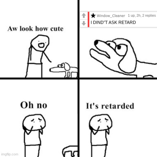 Oh no its retarted | image tagged in oh no its retarted | made w/ Imgflip meme maker