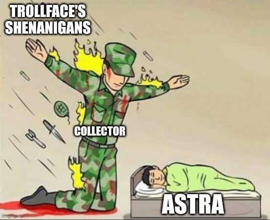 If I had a nickel for every time trollface tried to do something with Astra... | TROLLFACE'S SHENANIGANS; COLLECTOR; ASTRA | image tagged in soldier protecting sleeping child | made w/ Imgflip meme maker