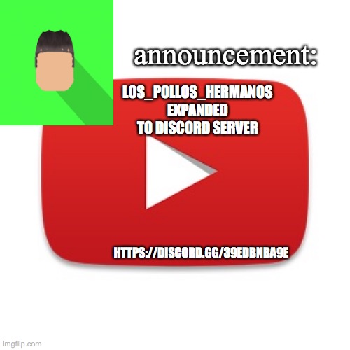 Kyrian247 announcement | LOS_POLLOS_HERMANOS EXPANDED TO DISCORD SERVER; HTTPS://DISCORD.GG/39EDBNBA9E | image tagged in kyrian247 announcement | made w/ Imgflip meme maker