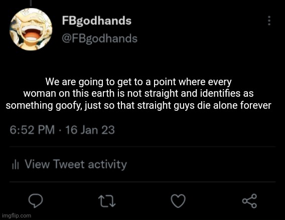 I got a theory, or should I say a prediction | We are going to get to a point where every woman on this earth is not straight and identifies as something goofy, just so that straight guys die alone forever | image tagged in pie charts | made w/ Imgflip meme maker