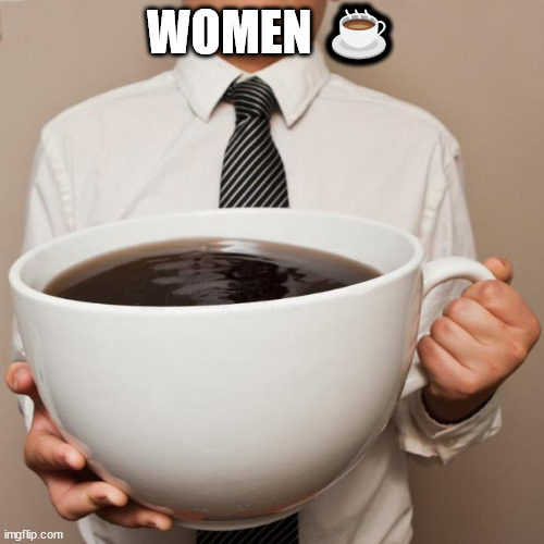 :coffee: | WOMEN ☕ | made w/ Imgflip meme maker