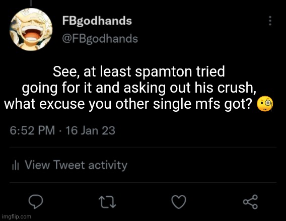 "I'm lonely" *proceeds to never attempt to stop being lonely* | See, at least spamton tried going for it and asking out his crush, what excuse you other single mfs got? 🧐 | image tagged in pie charts | made w/ Imgflip meme maker