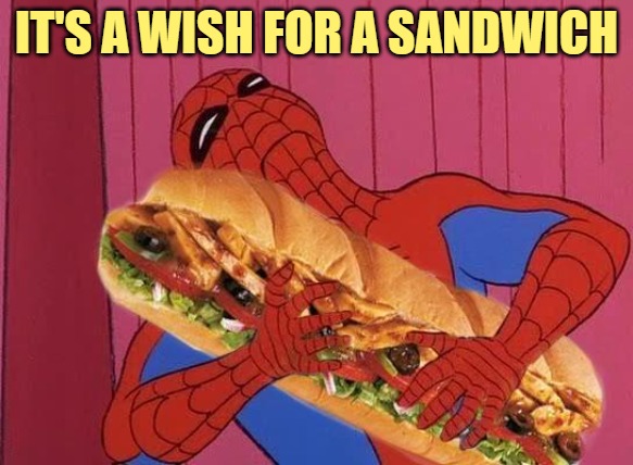 Spiderman sandwich | IT'S A WISH FOR A SANDWICH | image tagged in spiderman sandwich | made w/ Imgflip meme maker