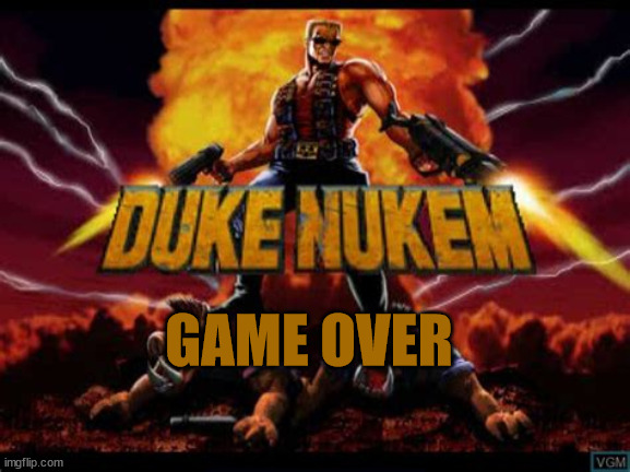 Duke Nukem | GAME OVER | image tagged in duke nukem | made w/ Imgflip meme maker