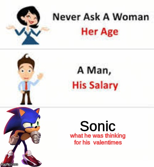 Never ask a woman her age | Sonic; what he was thinking for his  valentimes | image tagged in never ask a woman her age | made w/ Imgflip meme maker
