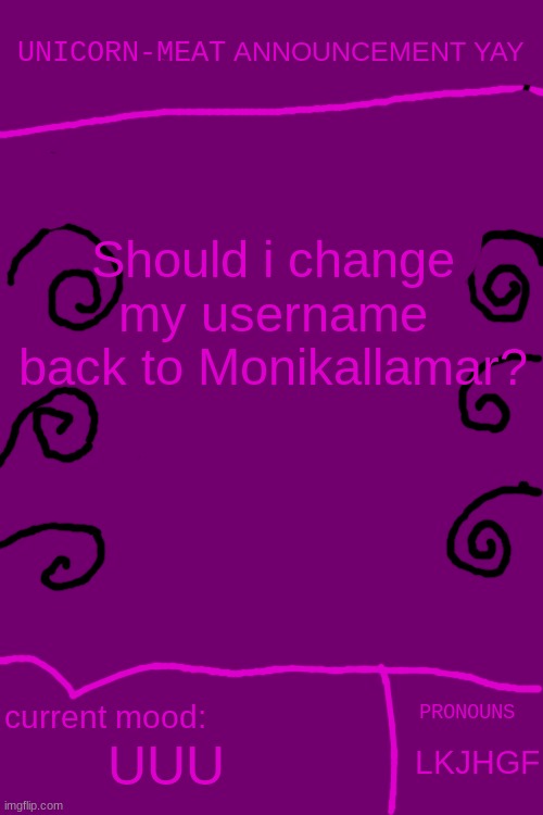 Should i change my username back to Monikallamar? UUU; LKJHGF | image tagged in unicorn-meat announcement | made w/ Imgflip meme maker
