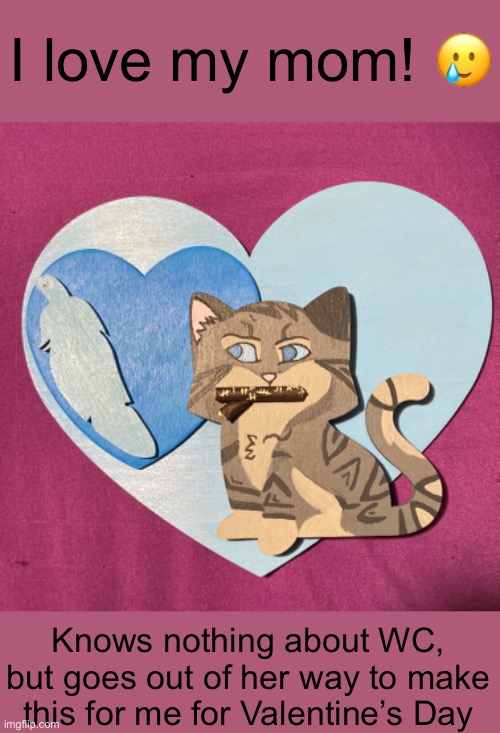 Jayfeather my Beloved! | I love my mom! 🥲; Knows nothing about WC, but goes out of her way to make this for me for Valentine’s Day | made w/ Imgflip meme maker