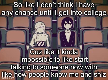 Avogado6 | So like I don’t think I have any chance until I get into college; Cuz like it kinda impossible to like start talking to someone now with like how people know me and shiz | image tagged in avogado6 | made w/ Imgflip meme maker