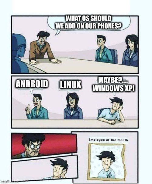 Employee of the month | WHAT OS SHOULD WE ADD ON OUR PHONES? ANDROID LINUX MAYBE?....  WINDOWS XP! | image tagged in employee of the month | made w/ Imgflip meme maker