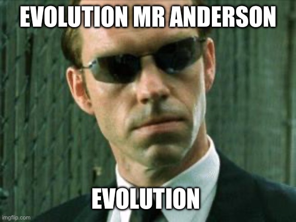 Agent Smith Matrix | EVOLUTION MR ANDERSON EVOLUTION | image tagged in agent smith matrix | made w/ Imgflip meme maker
