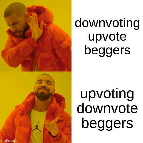 Drake Hotline Bling | downvoting upvote beggers; upvoting downvote beggers | image tagged in memes,drake hotline bling | made w/ Imgflip meme maker