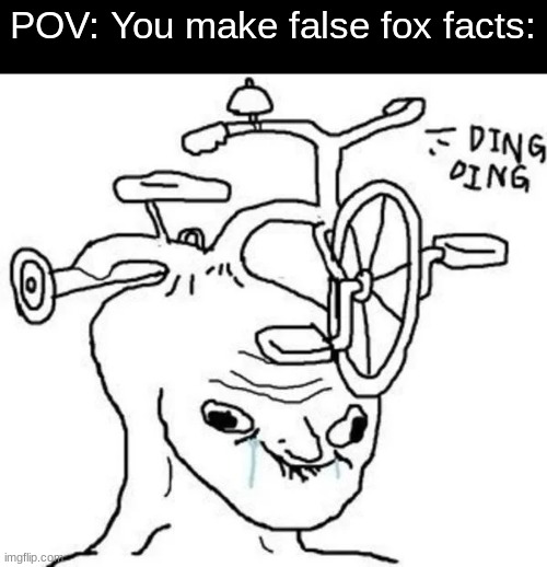 Ding Ding | POV: You make false fox facts: | image tagged in ding ding | made w/ Imgflip meme maker