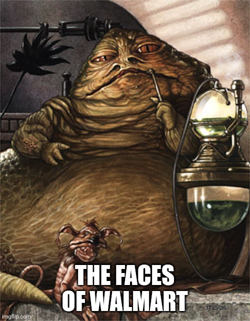 Star Wars Jabba the Hut | THE FACES OF WALMART | image tagged in star wars jabba the hut | made w/ Imgflip meme maker