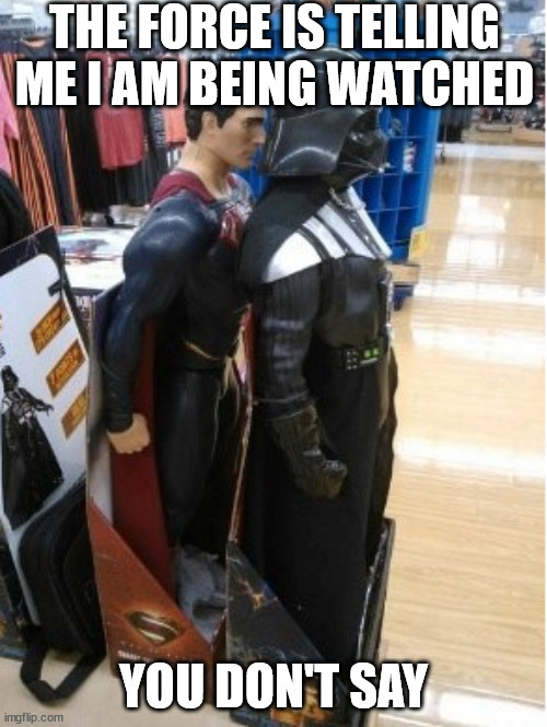 Superman Behind Darth Vader | THE FORCE IS TELLING ME I AM BEING WATCHED; YOU DON'T SAY | image tagged in superman behind darth vader | made w/ Imgflip meme maker