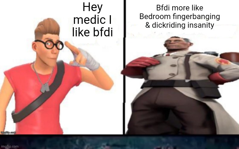 Uhhh | Hey medic I like bfdi; Bfdi more like Bedroom fingerbanging & dickriding insanity | image tagged in hey medic,bfdi | made w/ Imgflip meme maker