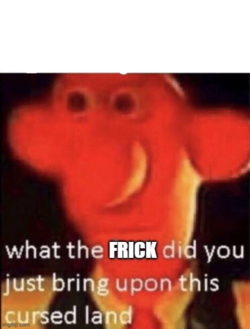Wallace cursed land | FRICK | image tagged in wallace cursed land | made w/ Imgflip meme maker