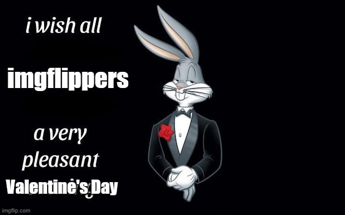 Meme #420 | imgflippers; Valentine's Day | image tagged in i wish all the x a very pleasant evening,bugs bunny,valentines day,love,candy,pink | made w/ Imgflip meme maker