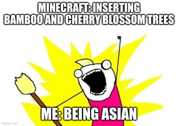 X All The Y Meme | MINECRAFT: INSERTING BAMBOO AND CHERRY BLOSSOM TREES; ME: BEING ASIAN | image tagged in memes,x all the y,minecraft,mind blown,omg | made w/ Imgflip meme maker