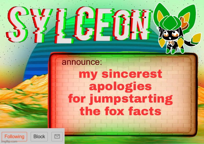 sry | my sincerest apologies for jumpstarting the fox facts | image tagged in sylcs inverted awesome vapor glitch temp | made w/ Imgflip meme maker
