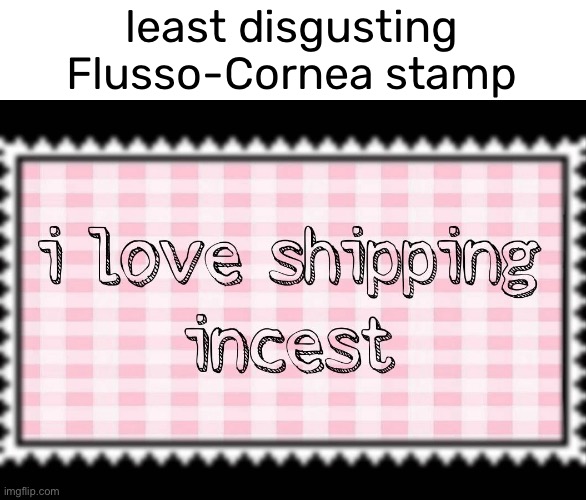 least disgusting
Flusso-Cornea stamp | made w/ Imgflip meme maker