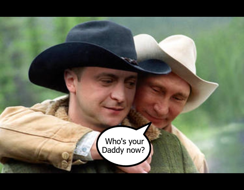 Brokeback Zelensky: Who's your Daddy now? | image tagged in volodymyr zelenskyy,vladimir putin,vladimir putin smiling,who's your daddy,brokeback mountain,bitches be like | made w/ Imgflip meme maker