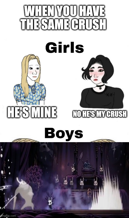 Girls vs Boys | WHEN YOU HAVE THE SAME CRUSH; HE'S MINE; NO HE'S MY CRUSH | image tagged in girls vs boys,boys vs girls,crush | made w/ Imgflip meme maker