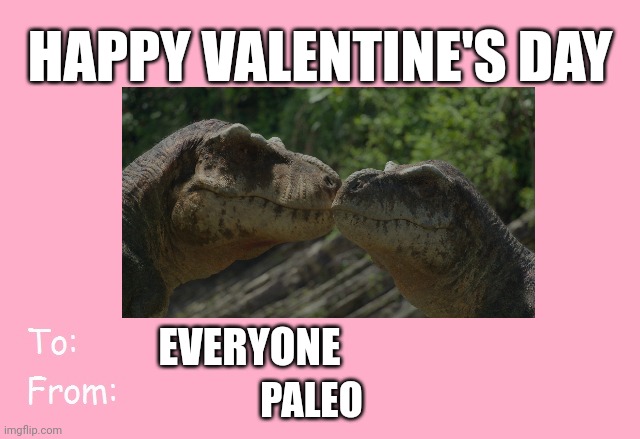 Hope you guys got beyotches | HAPPY VALENTINE'S DAY; EVERYONE; PALEO | image tagged in valentine's day card meme | made w/ Imgflip meme maker