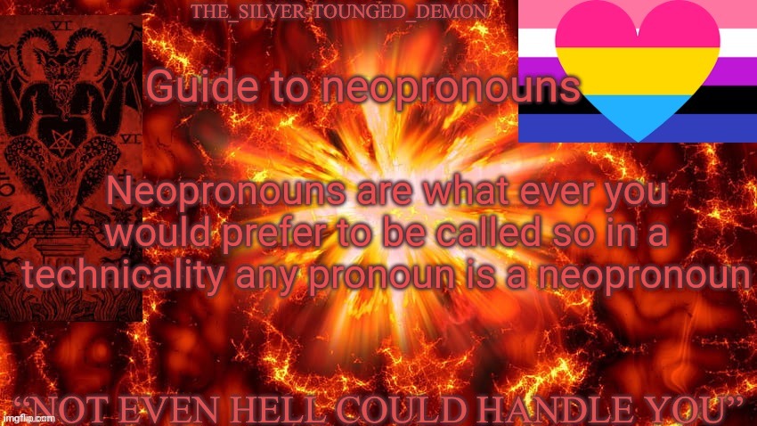 More in comments | Guide to neopronouns; Neopronouns are what ever you would prefer to be called so in a technicality any pronoun is a neopronoun | image tagged in the silver tounged demons announcement temp 2 by polystyrene | made w/ Imgflip meme maker