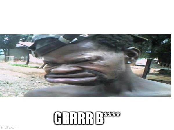 GRRRR B**** | made w/ Imgflip meme maker