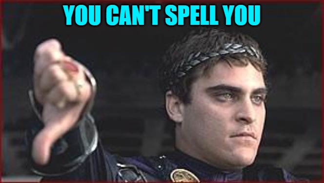 Thumbs down | YOU CAN'T SPELL YOU | image tagged in thumbs down | made w/ Imgflip meme maker