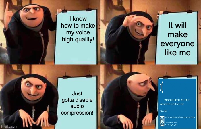gru is now stored as a file | I know how to make my voice high quality! It will make everyone like me; Just gotta disable audio compression! | image tagged in memes,gru's plan | made w/ Imgflip meme maker