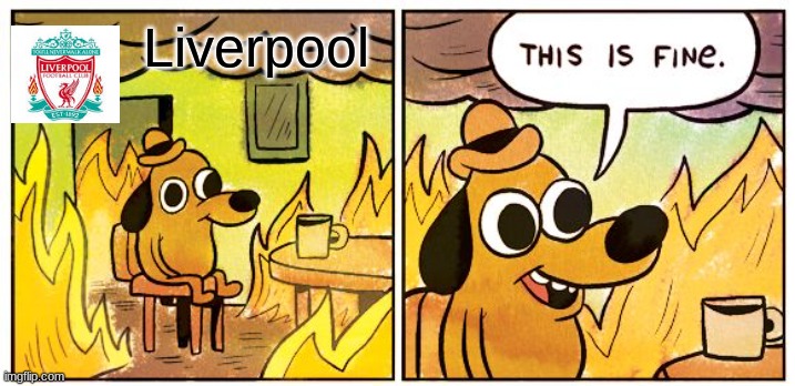 This Is Fine | Liverpool | image tagged in memes,this is fine | made w/ Imgflip meme maker