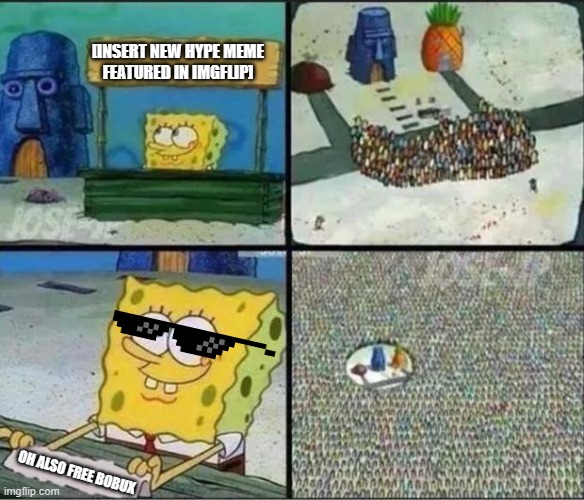 Spongebob Hype Stand | [INSERT NEW HYPE MEME
FEATURED IN IMGFLIP]; OH ALSO FREE BOBUX | image tagged in spongebob hype stand | made w/ Imgflip meme maker