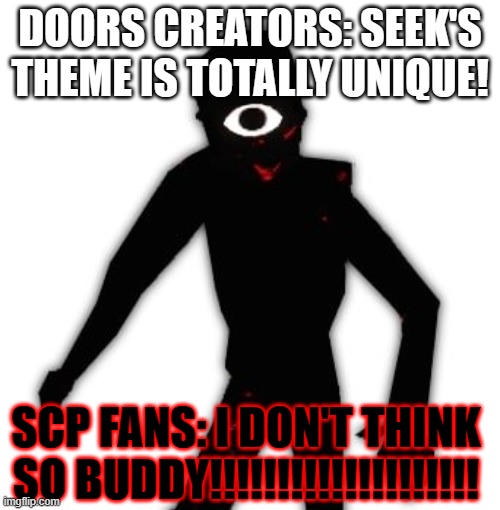 No, for real this sounds like "This Is Your Last Warning" It's and scp song | DOORS CREATORS: SEEK'S THEME IS TOTALLY UNIQUE! SCP FANS: I DON'T THINK SO BUDDY!!!!!!!!!!!!!!!!!!!! | image tagged in roblox doors seek | made w/ Imgflip meme maker