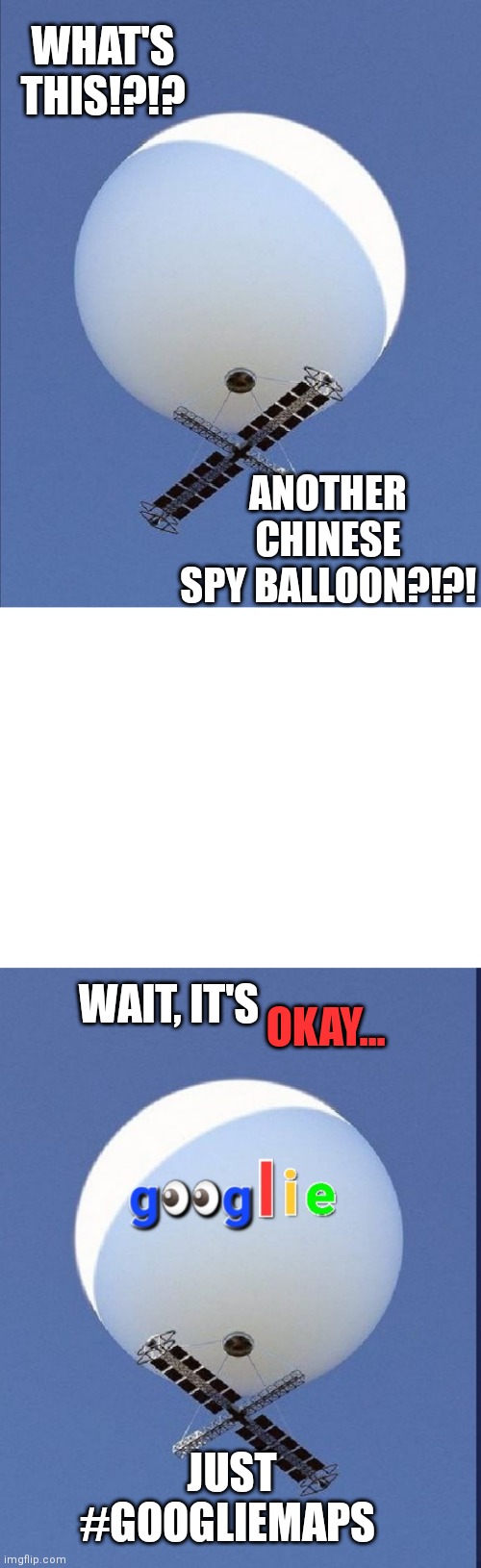 Relax; it's just #googlieMaps (2) | WHAT'S THIS!?!? ANOTHER CHINESE SPY BALLOON?!?! OKAY... WAIT, IT'S; JUST #GOOGLIEMAPS | image tagged in chinese spy balloon,spy balloon,spy,balloon,balloons,hot air balloon | made w/ Imgflip meme maker