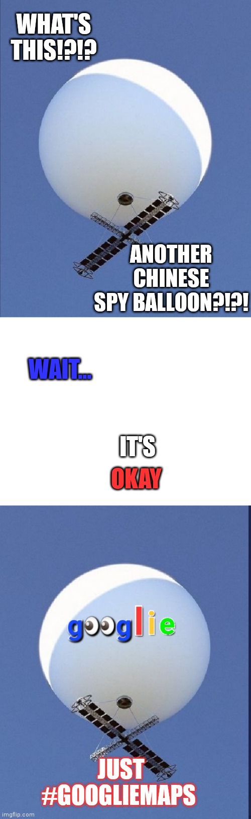 Relax; it's just #googlieMaps | WHAT'S THIS!?!? ANOTHER CHINESE SPY BALLOON?!?! WAIT... IT'S; OKAY; JUST #GOOGLIEMAPS | image tagged in chinese spy balloon,spy balloon,balloon,hot air balloon,balloons,spy | made w/ Imgflip meme maker