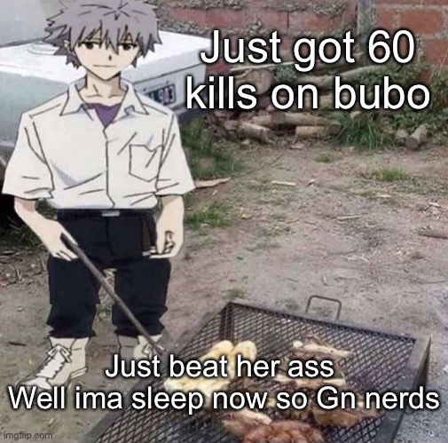 He is grilling | Just got 60 kills on bubo; Just beat her ass 
Well ima sleep now so Gn nerds | image tagged in he is grilling | made w/ Imgflip meme maker