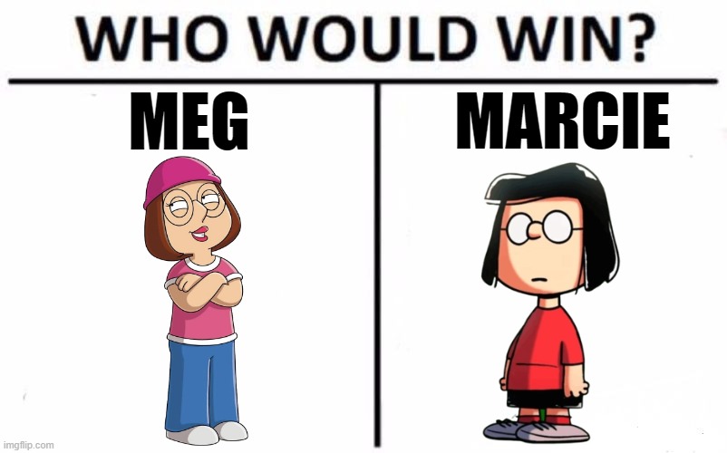 MEGnificent MARCsmanship |  MEG; MARCIE | image tagged in memes,who would win,family guy,peanuts,ugly girl,ewwww | made w/ Imgflip meme maker