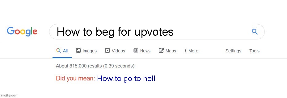 don't be one of those people who beg for upvotes | How to beg for upvotes; How to go to hell | image tagged in did you mean | made w/ Imgflip meme maker