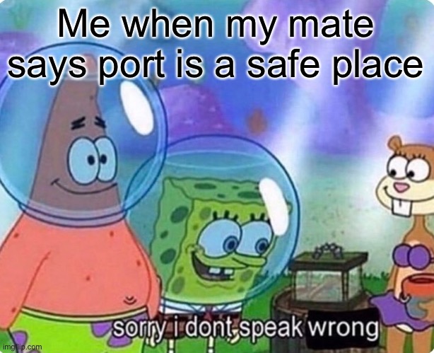 The Isle in a nutshell | Me when my mate says port is a safe place | image tagged in sorry i don't speak wrong,the isle,dinosaurs,gaming,dangerous | made w/ Imgflip meme maker