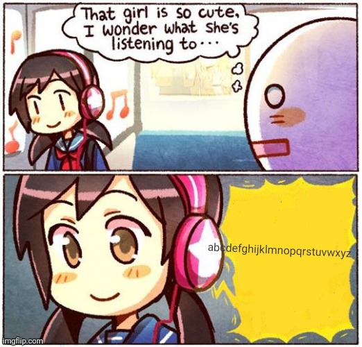 lmao | abcdefghijklmnopqrstuvwxyz | image tagged in that girl is so cute i wonder what she s listening to | made w/ Imgflip meme maker