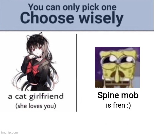 Choose wisely | Spine mob; is fren :) | image tagged in choose wisely | made w/ Imgflip meme maker