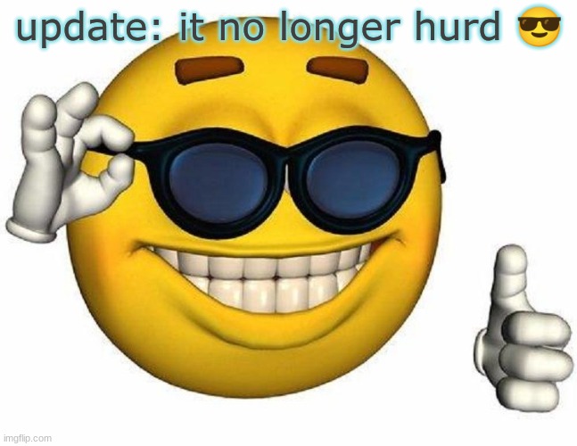 the | update: it no longer hurd 😎 | made w/ Imgflip meme maker