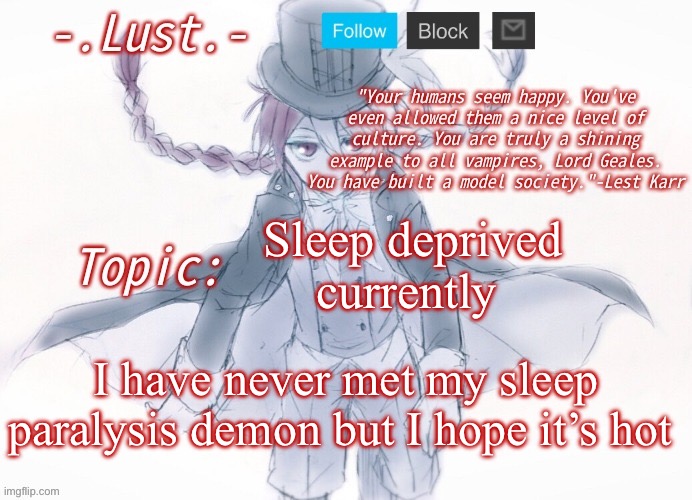 Lust's Lest Karr Template | Sleep deprived currently; I have never met my sleep paralysis demon but I hope it’s hot | image tagged in lust's lest karr template | made w/ Imgflip meme maker
