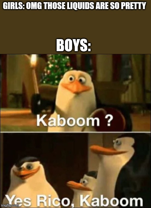 Chemistry class | GIRLS: OMG THOSE LIQUIDS ARE SO PRETTY; BOYS: | image tagged in kaboom yes rico kaboom | made w/ Imgflip meme maker