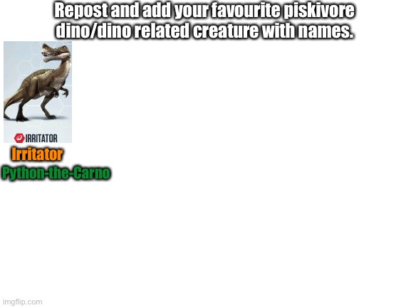 Repost fav piski dino/dino related creature. | Repost and add your favourite piskivore dino/dino related creature with names. Irritator; Python-the-Carno | image tagged in blank white template,dinosaurs,reposts,dino related creatures,piskivore | made w/ Imgflip meme maker